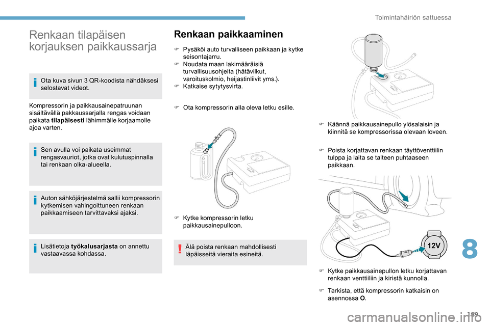 Peugeot Partner 2019 Omistajan käsikirja (in Finnish) 189
Auton sähköjärjestelmä sallii kompressorin
kytkemisen vahingoittuneen renkaan
paikkaamiseen tarvittavaksi ajaksi.
Lisätietoja työkalusarjasta on annettu
vastaavassa kohdassa.
Renkaan paik Peugeot Partner 2019 Omistajan käsikirja (in Finnish) 189
Auton sähköjärjestelmä sallii kompressorin
kytkemisen vahingoittuneen renkaan
paikkaamiseen tarvittavaksi ajaksi.
Lisätietoja työkalusarjasta on annettu
vastaavassa kohdassa.
Renkaan paik