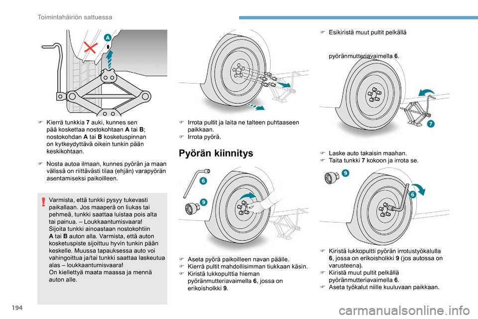 Peugeot Partner 2019  Omistajan käsikirja (in Finnish) 194
F Kierrä tunkkia 7 auki, kunnes sen pää koskettaa nostokohtaan A tai B ; 
nostokohdan A tai B kosketuspinnan 
on kytkeydyttävä oikein tunkin pään 
keskikohtaan.
F
 
N
 osta autoa ilmaan, ku