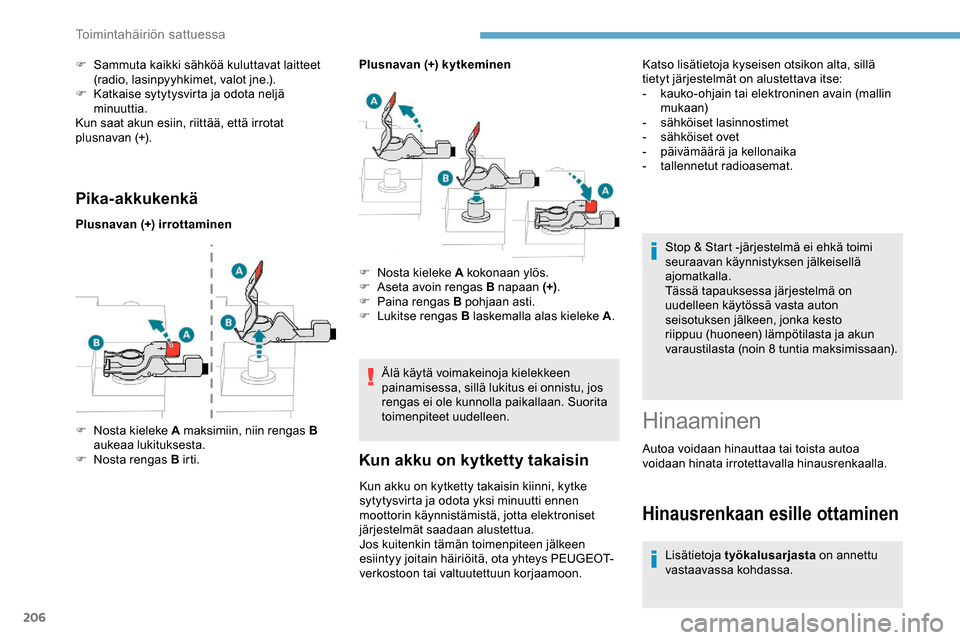 Peugeot Partner 2019  Omistajan käsikirja (in Finnish) 206
Pika-akkukenkä
Plusnavan (+) irrottaminenPlusnavan (+) k y t keminen
Älä käytä voimakeinoja kielekkeen 
painamisessa, sillä lukitus ei onnistu, jos 
rengas ei ole kunnolla paikallaan. Suorit