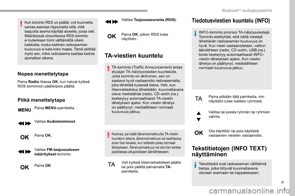 Peugeot Partner 2019 Omistajan käsikirja (in Finnish) 5
Kun toiminto RDS on päällä, voit kuunnella
samaa asemaa riippumatta siitä, mitä
taajuutta asema käyttää alueella, jossa olet.
Määrätyissä olosuhteissa RDS-toiminto
ei kuitenkaan toim Peugeot Partner 2019 Omistajan käsikirja (in Finnish) 5
Kun toiminto RDS on päällä, voit kuunnella
samaa asemaa riippumatta siitä, mitä
taajuutta asema käyttää alueella, jossa olet.
Määrätyissä olosuhteissa RDS-toiminto
ei kuitenkaan toim