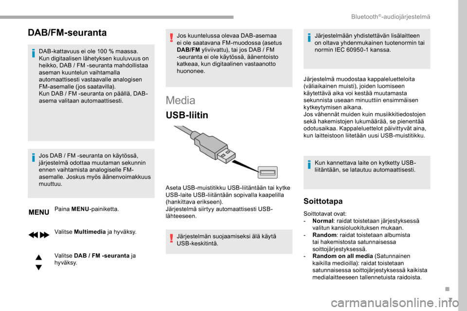 Peugeot Partner 2019 Omistajan käsikirja (in Finnish) 7
DAB/FM-seuranta
DAB-kattavuus ei ole 100 % maassa.
K un digitaalisen lähetyksen kuuluvuus on
heikko, DAB
/ FM -seuranta mahdollistaa
aseman kuuntelun vaihtamalla
automaattisesti vastaavalle Peugeot Partner 2019 Omistajan käsikirja (in Finnish) 7
DAB/FM-seuranta
DAB-kattavuus ei ole 100 % maassa.
K un digitaalisen lähetyksen kuuluvuus on
heikko, DAB
/ FM -seuranta mahdollistaa
aseman kuuntelun vaihtamalla
automaattisesti vastaavalle
