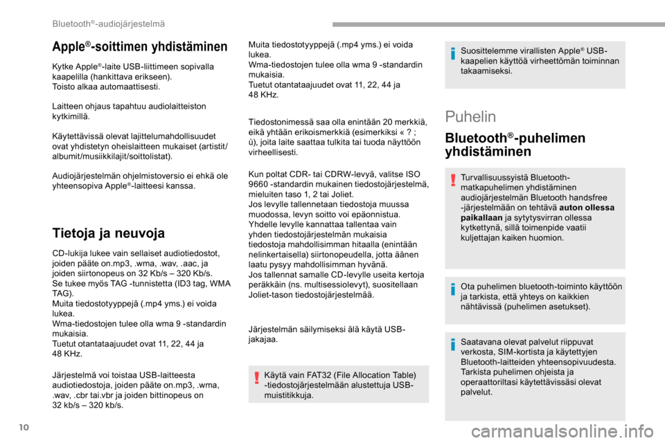 Peugeot Partner 2019 Omistajan käsikirja (in Finnish) 10
Apple®-soittimen yhdistäminen
Kytke Apple®-laite USB-liittimeen sopivalla
kaapelilla (hankittava erikseen).
Toisto alkaa automaattisesti.
Laitteen ohjaus tapahtuu audiolaitteiston
kytkimillä. Peugeot Partner 2019 Omistajan käsikirja (in Finnish) 10
Apple®-soittimen yhdistäminen
Kytke Apple®-laite USB-liittimeen sopivalla
kaapelilla (hankittava erikseen).
Toisto alkaa automaattisesti.
Laitteen ohjaus tapahtuu audiolaitteiston
kytkimillä.