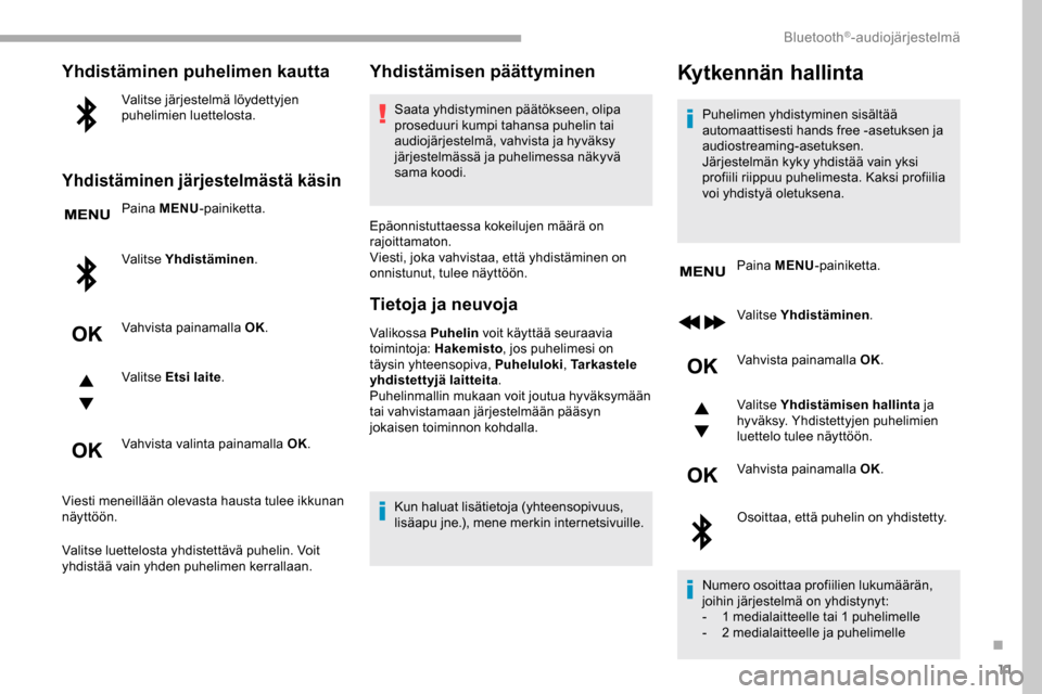 Peugeot Partner 2019 Omistajan käsikirja (in Finnish) 11
Yhdistäminen puhelimen kautta
Valitse järjestelmä löydettyjen
puhelimien luettelosta.
Yhdistäminen järjestelmästä käsin
Paina MENU-painiketta.
Valitse Yhdistäminen .
Vahvista painamalla Peugeot Partner 2019 Omistajan käsikirja (in Finnish) 11
Yhdistäminen puhelimen kautta
Valitse järjestelmä löydettyjen
puhelimien luettelosta.
Yhdistäminen järjestelmästä käsin
Paina MENU-painiketta.
Valitse Yhdistäminen .
Vahvista painamalla