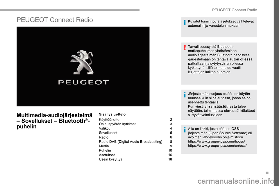 Peugeot Partner 2019 Omistajan käsikirja (in Finnish) 1
PEUGEOT Connect Radio
Multimedia-audiojärjestelmä
– Sovellukset – Bluetooth®-
puhelin
Sisällysluettelo
Käyttöönotto
2
O
hjauspyörän kytkimet
3
V
alikot
4
S
ovellukset 5
Radio
Peugeot Partner 2019 Omistajan käsikirja (in Finnish) 1
PEUGEOT Connect Radio
Multimedia-audiojärjestelmä
– Sovellukset – Bluetooth®-
puhelin
Sisällysluettelo
Käyttöönotto
2
O
hjauspyörän kytkimet
3
V
alikot
4
S
ovellukset 5
Radio