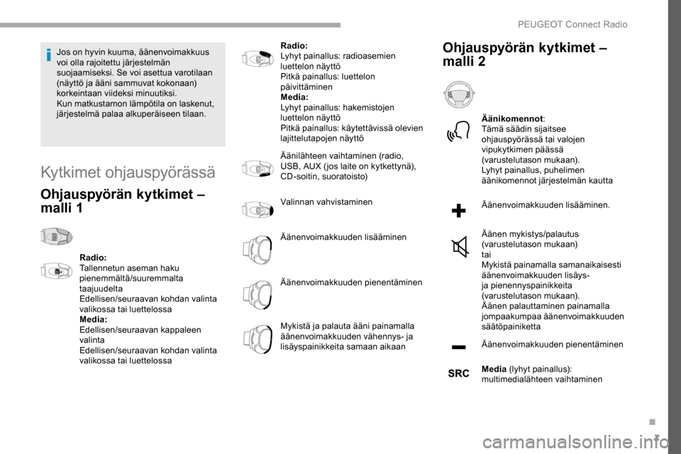 Peugeot Partner 2019 Omistajan käsikirja (in Finnish) 3
Jos on hyvin kuuma, äänenvoimakkuus
voi olla rajoitettu järjestelmän
suojaamiseksi. Se voi asettua varotilaan
(näyttö ja ääni sammuvat kokonaan)
korkeintaan viideksi minuutiksi.
Kun matk Peugeot Partner 2019 Omistajan käsikirja (in Finnish) 3
Jos on hyvin kuuma, äänenvoimakkuus
voi olla rajoitettu järjestelmän
suojaamiseksi. Se voi asettua varotilaan
(näyttö ja ääni sammuvat kokonaan)
korkeintaan viideksi minuutiksi.
Kun matk