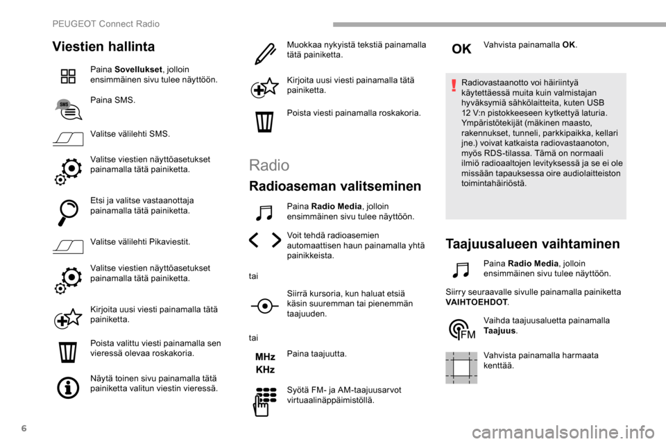 Peugeot Partner 2019 Omistajan käsikirja (in Finnish) 6
Viestien hallinta
Paina Sovellukset, jolloin
ensimmäinen sivu tulee näyttöön.
Paina SMS.
Valitse välilehti SMS.
Valitse viestien näyttöasetukset
painamalla tätä painiketta.
Etsi ja valits Peugeot Partner 2019 Omistajan käsikirja (in Finnish) 6
Viestien hallinta
Paina Sovellukset, jolloin
ensimmäinen sivu tulee näyttöön.
Paina SMS.
Valitse välilehti SMS.
Valitse viestien näyttöasetukset
painamalla tätä painiketta.
Etsi ja valits
