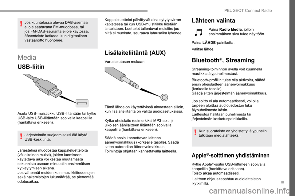 Peugeot Partner 2019 Omistajan käsikirja (in Finnish) 9
Media
USB-liitin
Aseta USB-muistitikku USB-liitäntään tai kytke
USB-laite USB-liitäntään sopivalla kaapelilla
(hankittava erikseen).Järjestelmän suojaamiseksi älä käytä
USB-keskitint Peugeot Partner 2019 Omistajan käsikirja (in Finnish) 9
Media
USB-liitin
Aseta USB-muistitikku USB-liitäntään tai kytke
USB-laite USB-liitäntään sopivalla kaapelilla
(hankittava erikseen).Järjestelmän suojaamiseksi älä käytä
USB-keskitint