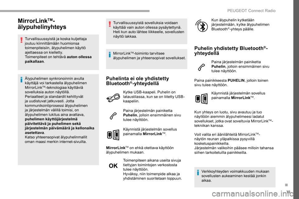 Peugeot Partner 2019 Omistajan käsikirja (in Finnish) 11
MirrorLinkTM-
älypuhelinyhteys
Tur vallisuussyistä ja koska kuljettaja
joutuu kiinnittämään huomionsa
toimenpiteisiin, älypuhelimen käyttö
ajettaessa on kielletty.
Toimenpiteet on tehtä Peugeot Partner 2019 Omistajan käsikirja (in Finnish) 11
MirrorLinkTM-
älypuhelinyhteys
Tur vallisuussyistä ja koska kuljettaja
joutuu kiinnittämään huomionsa
toimenpiteisiin, älypuhelimen käyttö
ajettaessa on kielletty.
Toimenpiteet on tehtä
