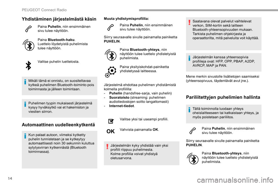 Peugeot Partner 2019 Omistajan käsikirja (in Finnish) 14
Yhdistäminen järjestelmästä käsin
Paina Puhelin, niin ensimmäinen
sivu tulee näyttöön.
Paina Bluetooth-haku .
Luettelo löydetyistä puhelimista
tulee näyttöön.
Valitse puhelin luette Peugeot Partner 2019 Omistajan käsikirja (in Finnish) 14
Yhdistäminen järjestelmästä käsin
Paina Puhelin, niin ensimmäinen
sivu tulee näyttöön.
Paina Bluetooth-haku .
Luettelo löydetyistä puhelimista
tulee näyttöön.
Valitse puhelin luette