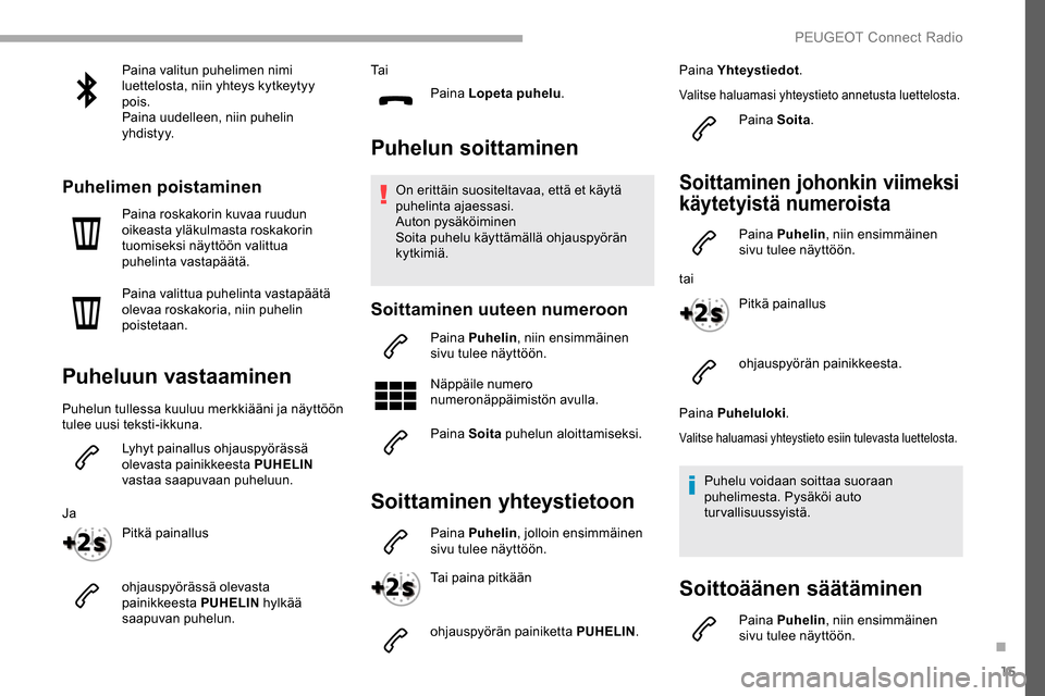 Peugeot Partner 2019 Omistajan käsikirja (in Finnish) 15
Paina valitun puhelimen nimi
luettelosta, niin yhteys kytkeytyy
pois.
Paina uudelleen, niin puhelin
yhdistyy.
Puhelimen poistaminen
Paina roskakorin kuvaa ruudun
oikeasta yläkulmasta roskakori Peugeot Partner 2019 Omistajan käsikirja (in Finnish) 15
Paina valitun puhelimen nimi
luettelosta, niin yhteys kytkeytyy
pois.
Paina uudelleen, niin puhelin
yhdistyy.
Puhelimen poistaminen
Paina roskakorin kuvaa ruudun
oikeasta yläkulmasta roskakori