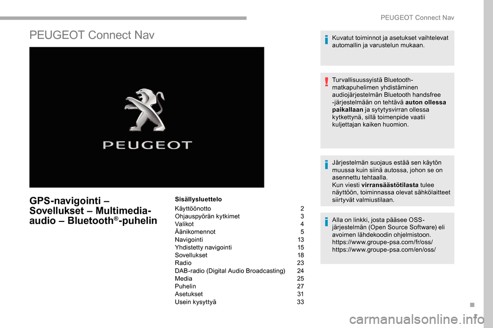 Peugeot Partner 2019 Omistajan käsikirja (in Finnish) 1
PEUGEOT Connect Nav
GPS-navigointi –
Sovellukset – Multimedia-
audio – Bluetooth
®-puhelin
Sisällysluettelo
Käyttöönotto
2
O
hjauspyörän kytkimet
3
V
alikot
4
Ä
änikomennot
5
Peugeot Partner 2019 Omistajan käsikirja (in Finnish) 1
PEUGEOT Connect Nav
GPS-navigointi –
Sovellukset – Multimedia-
audio – Bluetooth
®-puhelin
Sisällysluettelo
Käyttöönotto
2
O
hjauspyörän kytkimet
3
V
alikot
4
Ä
änikomennot
5