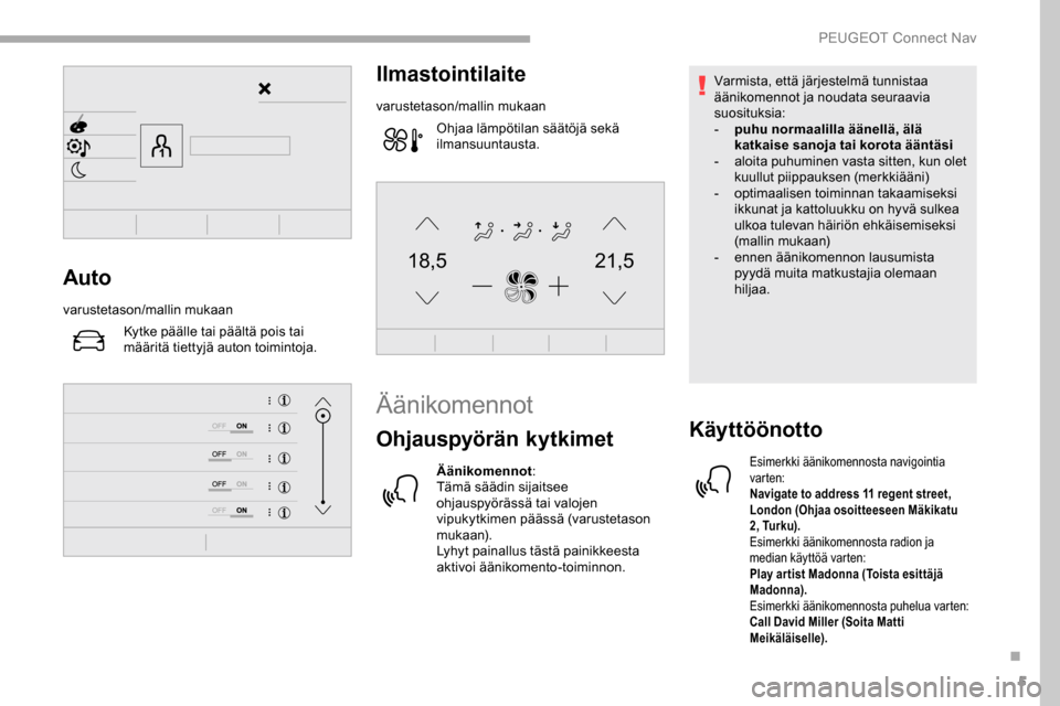 Peugeot Partner 2019 Omistajan käsikirja (in Finnish) 5
21,518,5Auto
varustetason/mallin mukaanKytke päälle tai päältä pois tai
määritä tiettyjä auton toimintoja.
Ilmastointilaite
varustetason/mallin mukaanOhjaa lämpötilan säätöjä sekä
Peugeot Partner 2019 Omistajan käsikirja (in Finnish) 5
21,518,5Auto
varustetason/mallin mukaanKytke päälle tai päältä pois tai
määritä tiettyjä auton toimintoja.
Ilmastointilaite
varustetason/mallin mukaanOhjaa lämpötilan säätöjä sekä