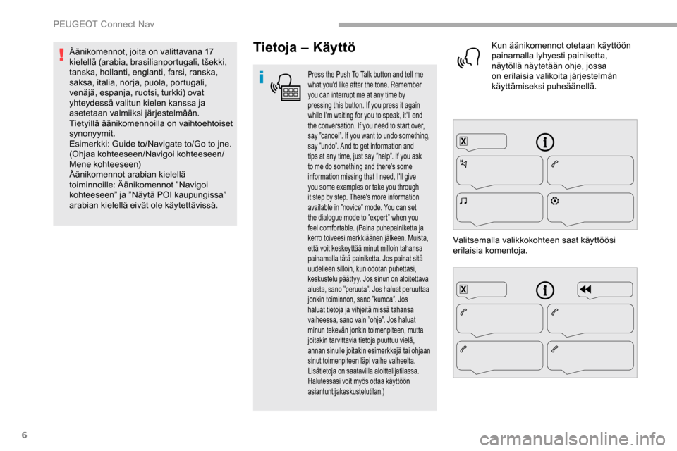 Peugeot Partner 2019 Omistajan käsikirja (in Finnish) 6
Tietoja – Käyttö
Press the Push To Talk button and tell me
what youd like after the tone. Remember
you can interrupt me at any time by
pressing this button. If you press it again
while Im Peugeot Partner 2019 Omistajan käsikirja (in Finnish) 6
Tietoja – Käyttö
Press the Push To Talk button and tell me
what youd like after the tone. Remember
you can interrupt me at any time by
pressing this button. If you press it again
while Im