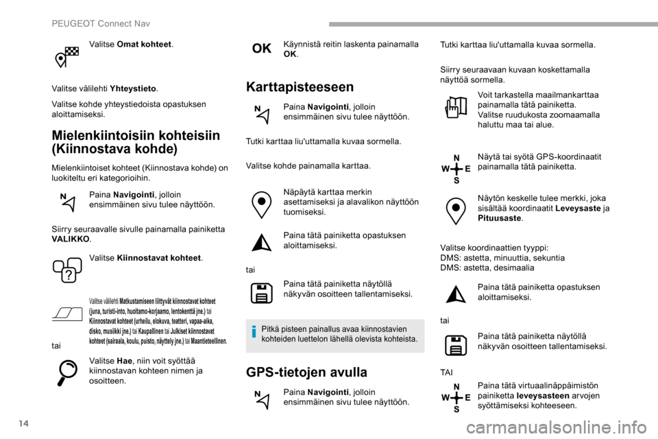 Peugeot Partner 2019 Omistajan käsikirja (in Finnish) 14
Valitse Omat kohteet.
Valitse välilehti Yhteystieto .
Valitse kohde yhteystiedoista opastuksen
aloittamiseksi.
Mielenkiintoisiin kohteisiin
(Kiinnostava kohde)
Mielenkiintoiset kohteet (Kiinnost Peugeot Partner 2019 Omistajan käsikirja (in Finnish) 14
Valitse Omat kohteet.
Valitse välilehti Yhteystieto .
Valitse kohde yhteystiedoista opastuksen
aloittamiseksi.
Mielenkiintoisiin kohteisiin
(Kiinnostava kohde)
Mielenkiintoiset kohteet (Kiinnost