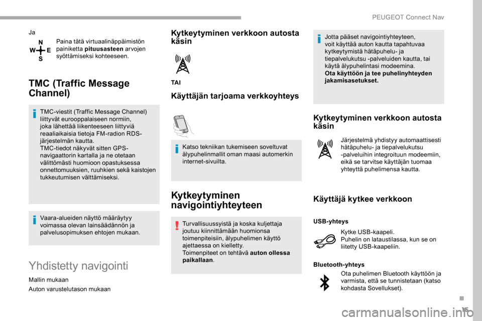 Peugeot Partner 2019 Omistajan käsikirja (in Finnish) 15
JaPaina tätä virtuaalinäppäimistön
painiketta pituusasteen ar vojen
syöttämiseksi kohteeseen.
TMC (Traffic Message
Channel)
TMC-viestit (Traffic Message Channel)
liittyvät eurooppalais Peugeot Partner 2019 Omistajan käsikirja (in Finnish) 15
JaPaina tätä virtuaalinäppäimistön
painiketta pituusasteen ar vojen
syöttämiseksi kohteeseen.
TMC (Traffic Message
Channel)
TMC-viestit (Traffic Message Channel)
liittyvät eurooppalais