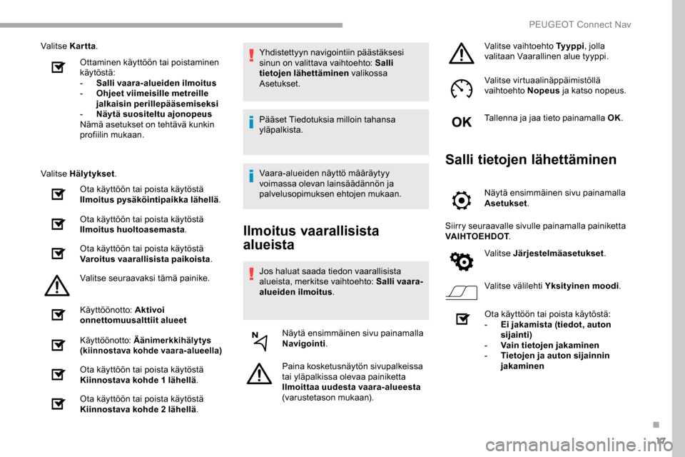Peugeot Partner 2019 Omistajan käsikirja (in Finnish) 17
Valitse Kartta.
Ottaminen käyttöön tai poistaminen
käytöstä:
-
S
alli vaara-alueiden ilmoitus
-
Oh
jeet viimeisille metreille
jalkaisin perillepääsemiseksi
-
Nä
ytä suositeltu Peugeot Partner 2019 Omistajan käsikirja (in Finnish) 17
Valitse Kartta.
Ottaminen käyttöön tai poistaminen
käytöstä:
-
S
alli vaara-alueiden ilmoitus
-
Oh
jeet viimeisille metreille
jalkaisin perillepääsemiseksi
-
Nä
ytä suositeltu