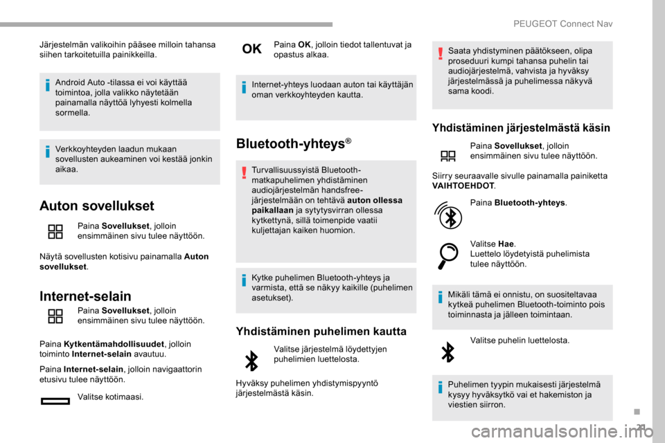 Peugeot Partner 2019 Omistajan käsikirja (in Finnish) 21
Järjestelmän valikoihin pääsee milloin tahansa
siihen tarkoitetuilla painikkeilla.Android Auto -tilassa ei voi käyttää
toimintoa, jolla valikko näytetään
painamalla näyttöä lyhyesti Peugeot Partner 2019 Omistajan käsikirja (in Finnish) 21
Järjestelmän valikoihin pääsee milloin tahansa
siihen tarkoitetuilla painikkeilla.Android Auto -tilassa ei voi käyttää
toimintoa, jolla valikko näytetään
painamalla näyttöä lyhyesti