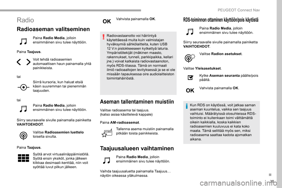 Peugeot Partner 2019 Omistajan käsikirja (in Finnish) 23
Radio
Radioaseman valitseminen
Paina Radio Media, jolloin
ensimmäinen sivu tulee näyttöön.
Paina Taajuus .
Voit tehdä radioasemien
automaattisen haun painamalla yhtä
painikkeista.
tai Siir Peugeot Partner 2019 Omistajan käsikirja (in Finnish) 23
Radio
Radioaseman valitseminen
Paina Radio Media, jolloin
ensimmäinen sivu tulee näyttöön.
Paina Taajuus .
Voit tehdä radioasemien
automaattisen haun painamalla yhtä
painikkeista.
tai Siir