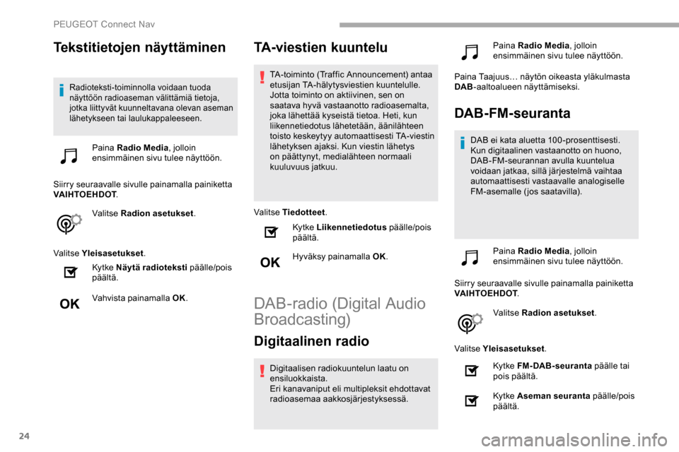 Peugeot Partner 2019 Omistajan käsikirja (in Finnish) 24
Tekstitietojen näyttäminen
Radioteksti-toiminnolla voidaan tuoda
näyttöön radioaseman välittämiä tietoja,
jotka liittyvät kuunneltavana olevan aseman
lähetykseen tai laulukappaleeseen. Peugeot Partner 2019 Omistajan käsikirja (in Finnish) 24
Tekstitietojen näyttäminen
Radioteksti-toiminnolla voidaan tuoda
näyttöön radioaseman välittämiä tietoja,
jotka liittyvät kuunneltavana olevan aseman
lähetykseen tai laulukappaleeseen.