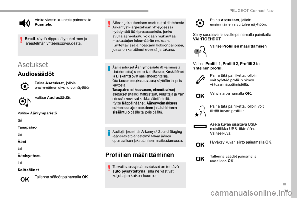 Peugeot Partner 2019  Omistajan käsikirja (in Finnish) 31
Asetukset
Audiosäädöt
Paina Asetukset, jolloin 
ensimmäinen sivu tulee näyttöön.
Valitse Audiosäädöt .
Valitse Ääniympäristö
tai
Tasapaino
tai
Ääni
tai
Äänisynteesi
tai
Soittoää