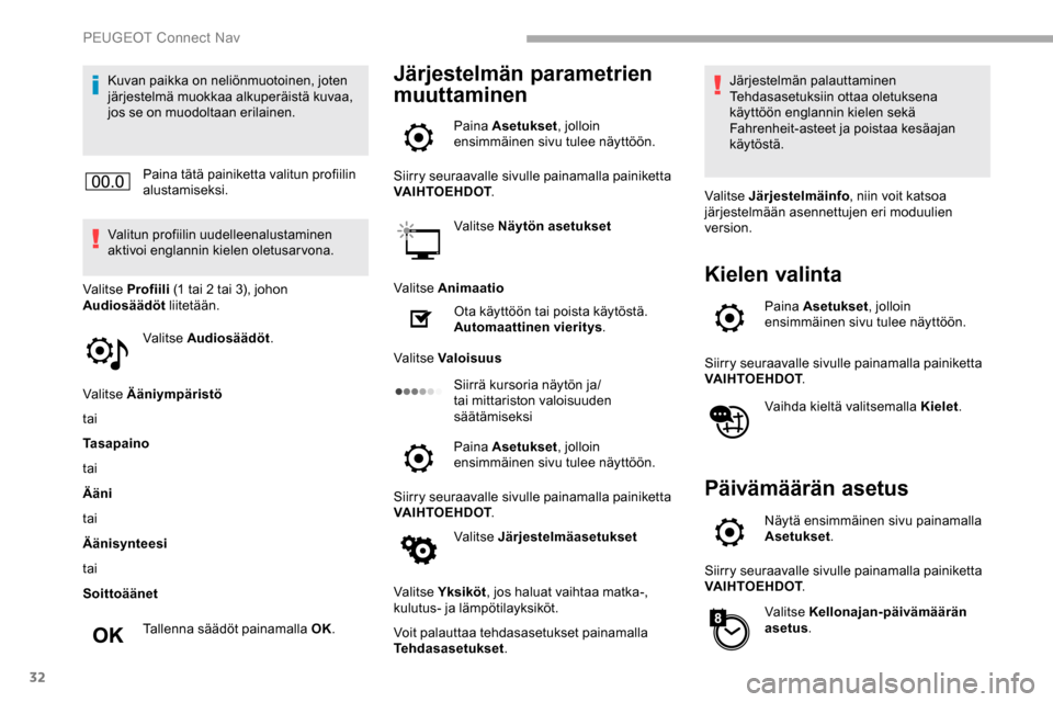 Peugeot Partner 2019  Omistajan käsikirja (in Finnish) 32
Kuvan paikka on neliönmuotoinen, joten 
järjestelmä muokkaa alkuperäistä kuvaa, 
jos se on muodoltaan erilainen.Paina tätä painiketta valitun profiilin 
alustamiseksi.
Valitun profiilin uude