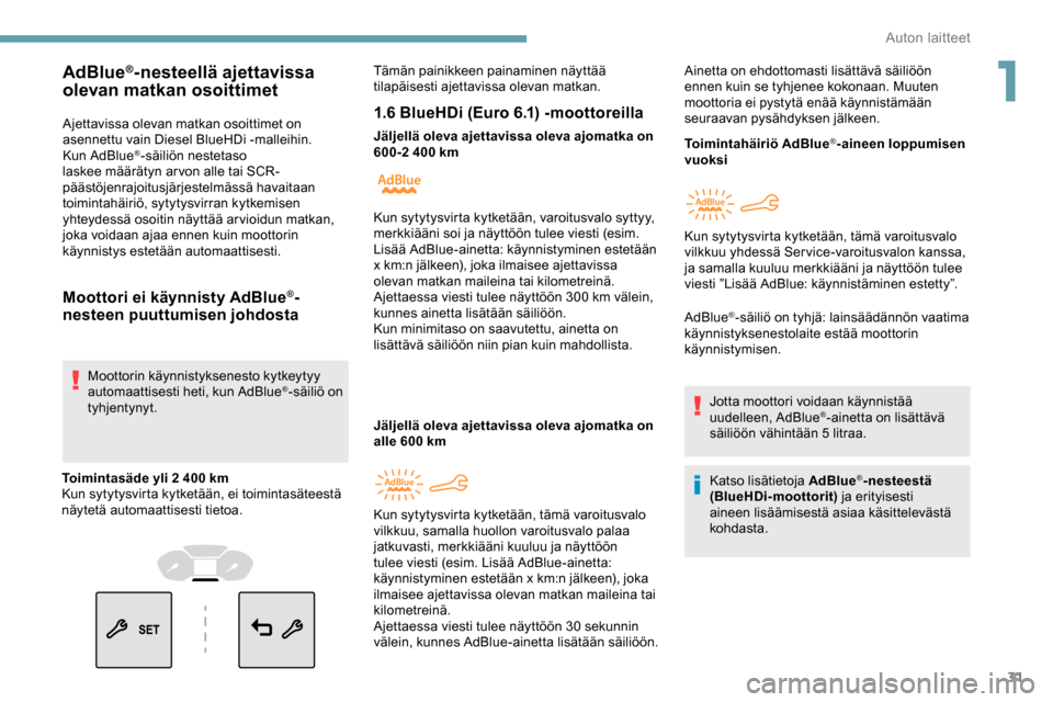 Peugeot Partner 2019  Omistajan käsikirja (in Finnish) 31
Ajettavissa olevan matkan osoittimet on 
asennettu vain Diesel BlueHDi -malleihin.
Kun AdBlue
®-säiliön nestetaso 
laskee määrätyn arvon alle tai SCR-
päästöjenrajoitusjärjestelmässä ha
