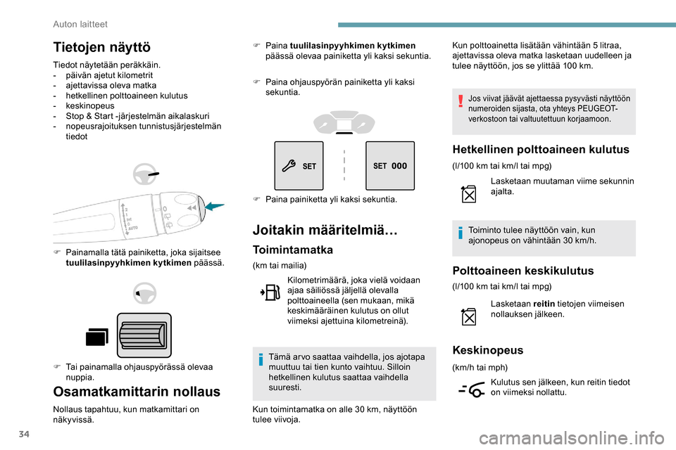Peugeot Partner 2019  Omistajan käsikirja (in Finnish) 34
Tietojen näyttö
Tiedot näytetään peräkkäin.
- päivän ajetut kilometrit
-
 a

jettavissa oleva matka
-
 h

etkellinen polttoaineen kulutus
-
 

keskinopeus
-
 S

top & Start -järjestelmän
