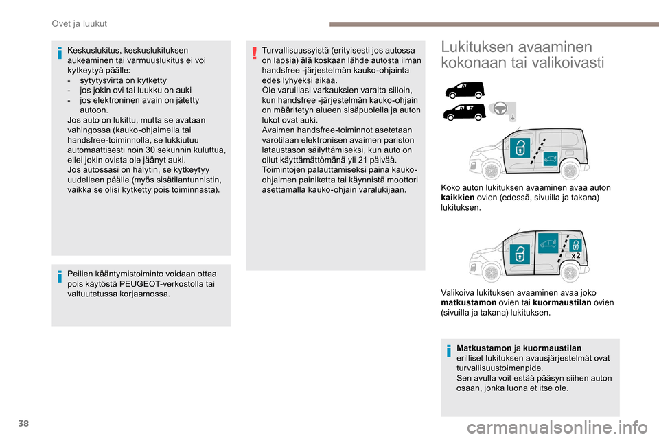 Peugeot Partner 2019  Omistajan käsikirja (in Finnish) 38
Keskuslukitus, keskuslukituksen 
aukeaminen tai varmuuslukitus ei voi 
kytkeytyä päälle:
- 
s
 ytytysvirta on kytketty
-
 
j
 os jokin ovi tai luukku on auki
-
 
j
 os elektroninen avain on jät