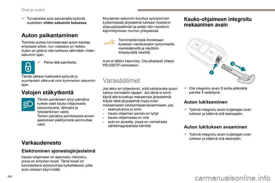 Peugeot Partner 2019  Omistajan käsikirja (in Finnish) 44
Auton paikantaminen
Toiminto auttaa tunnistamaan auton kaukaa 
erityisesti silloin, kun valaistus on heikko. 
Auton on pitänyt olla lukittuna vähintään viiden 
sekunnin ajan.
Valojen etäkytken