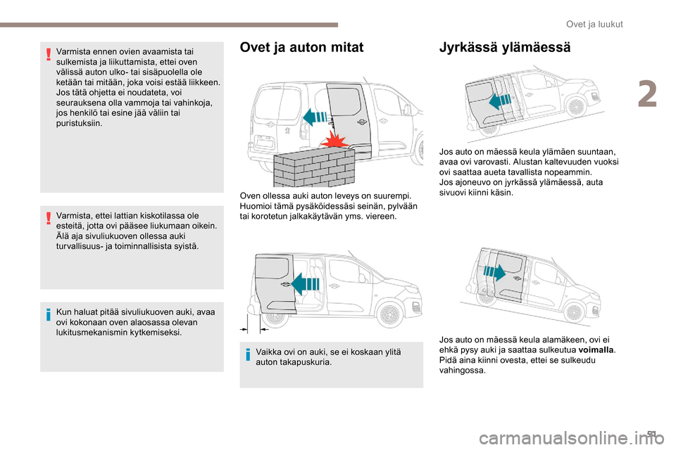 Peugeot Partner 2019 Omistajan käsikirja (in Finnish) 51
Varmista ennen ovien avaamista tai
sulkemista ja liikuttamista, ettei oven
välissä auton ulko- tai sisäpuolella ole
ketään tai mitään, joka voisi estää liikkeen.
Jos tätä ohjetta ei n Peugeot Partner 2019 Omistajan käsikirja (in Finnish) 51
Varmista ennen ovien avaamista tai
sulkemista ja liikuttamista, ettei oven
välissä auton ulko- tai sisäpuolella ole
ketään tai mitään, joka voisi estää liikkeen.
Jos tätä ohjetta ei n