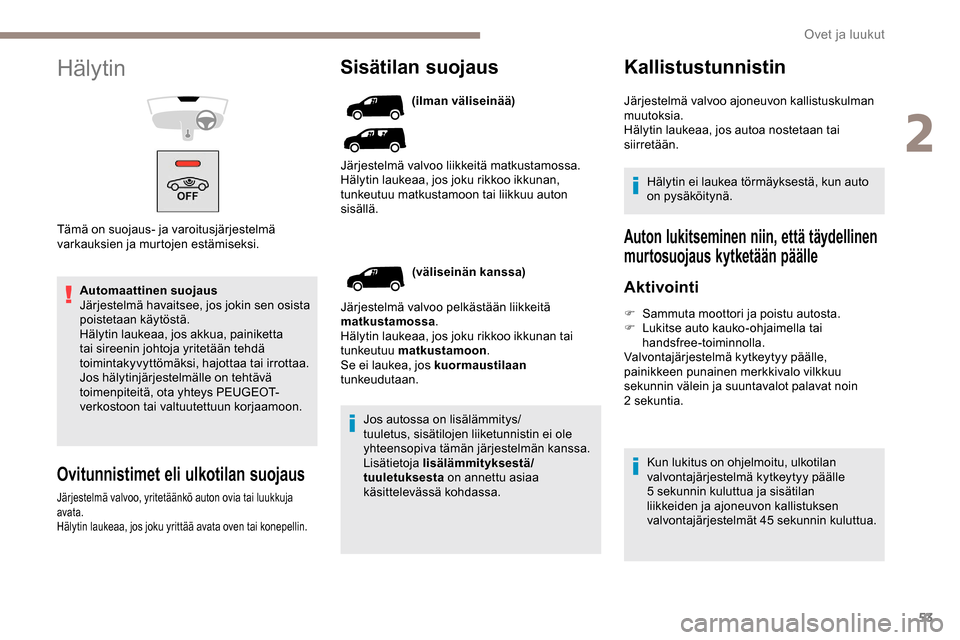 Peugeot Partner 2019 Omistajan käsikirja (in Finnish) 53
Automaattinen suojaus
Järjestelmä havaitsee, jos jokin sen osista
poistetaan käytöstä.
Hälytin laukeaa, jos akkua, painiketta
tai sireenin johtoja yritetään tehdä
toimintakyvyttömäksi Peugeot Partner 2019 Omistajan käsikirja (in Finnish) 53
Automaattinen suojaus
Järjestelmä havaitsee, jos jokin sen osista
poistetaan käytöstä.
Hälytin laukeaa, jos akkua, painiketta
tai sireenin johtoja yritetään tehdä
toimintakyvyttömäksi