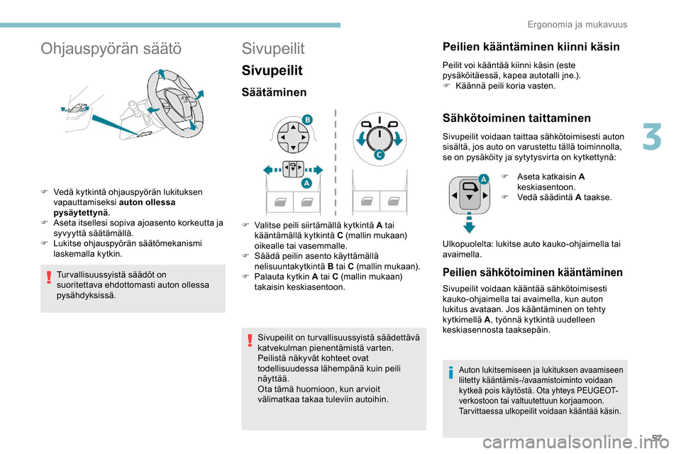 Peugeot Partner 2019 Omistajan käsikirja (in Finnish) 57
Ohjauspyörän säätö
F Vedä kytkintä ohjauspyörän lukituksen vapauttamiseksi auton ollessa
pysäytettynä .
F
A
seta itsellesi sopiva ajoasento korkeutta ja
syvyyttä säätämällä.
F Peugeot Partner 2019 Omistajan käsikirja (in Finnish) 57
Ohjauspyörän säätö
F Vedä kytkintä ohjauspyörän lukituksen vapauttamiseksi auton ollessa
pysäytettynä .
F
A
seta itsellesi sopiva ajoasento korkeutta ja
syvyyttä säätämällä.
F