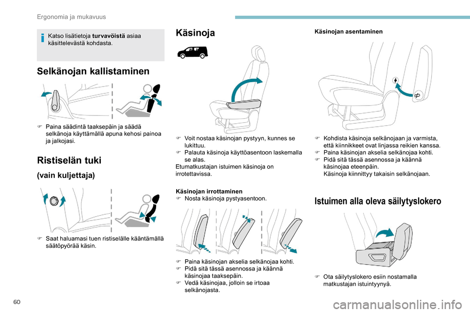 Peugeot Partner 2019  Omistajan käsikirja (in Finnish) 60
F Voit nostaa käsinojan pystyyn, kunnes se lukittuu.
F
 
P
 alauta käsinoja käyttöasentoon laskemalla 
se alas.
Etumatkustajan istuimen käsinoja on 
irrotettavissa.
Käsinojan irrottaminen
F
 