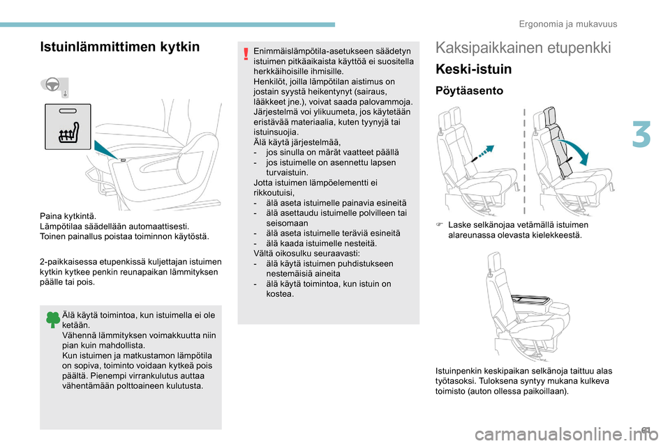 Peugeot Partner 2019  Omistajan käsikirja (in Finnish) 61
Istuinlämmittimen kytkin
2-paikkaisessa etupenkissä kuljettajan istuimen 
kytkin kytkee penkin reunapaikan lämmityksen 
päälle tai pois.Älä käytä toimintoa, kun istuimella ei ole 
ketään
