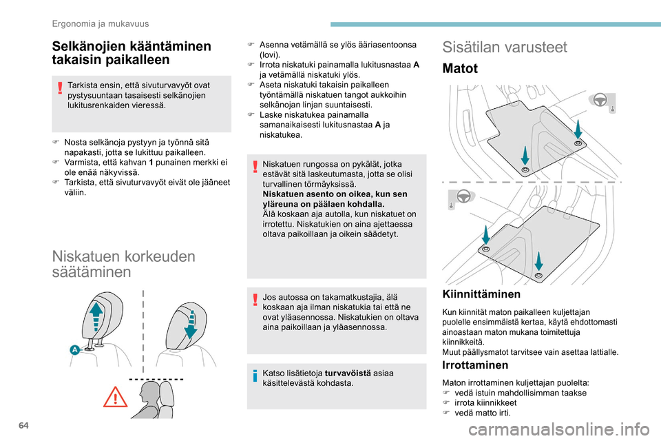 Peugeot Partner 2019  Omistajan käsikirja (in Finnish) 64
Selkänojien kääntäminen 
takaisin paikalleen
Tarkista ensin, että sivutur vavyöt ovat 
pystysuuntaan tasaisesti selkänojien 
lukitusrenkaiden vieressä.
F
 
N
 osta selkänoja pystyyn ja ty