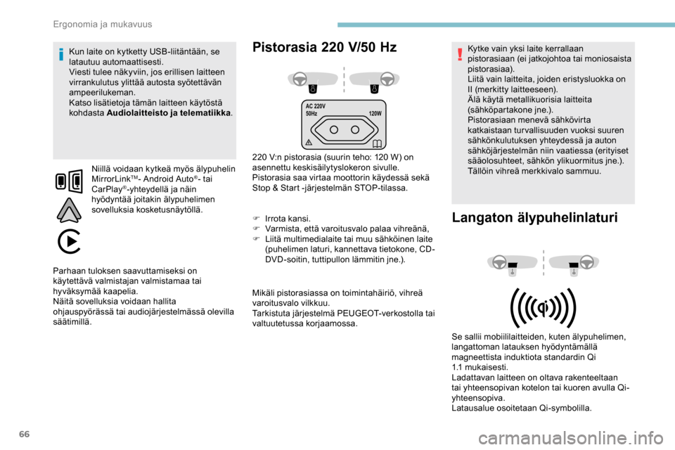 Peugeot Partner 2019  Omistajan käsikirja (in Finnish) 66
AC 220V
50Hz120W
Pistorasia 220 V/50 Hz
220 V:n pistorasia (suurin teho: 120 W) on 
as ennettu keskisäilytyslokeron sivulle.
Pistorasia saa virtaa moottorin käydessä sekä 
Stop & Start -järjes
