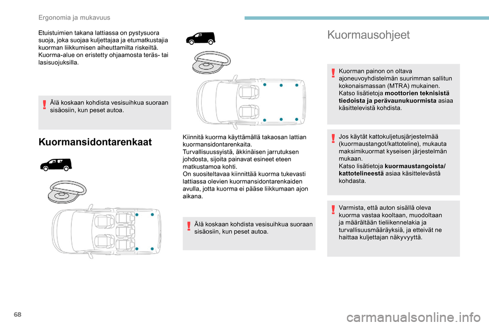 Peugeot Partner 2019  Omistajan käsikirja (in Finnish) 68
Etuistuimien takana lattiassa on pystysuora 
suoja, joka suojaa kuljettajaa ja etumatkustajia 
kuorman liikkumisen aiheuttamilta riskeiltä.
Kuorma-alue on eristetty ohjaamosta teräs- tai 
lasisuo