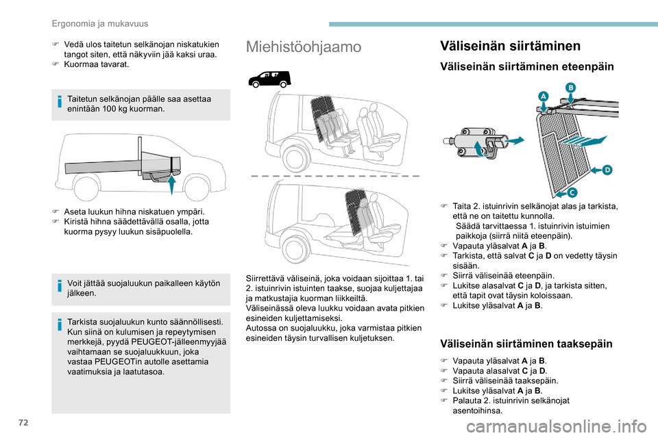 Peugeot Partner 2019  Omistajan käsikirja (in Finnish) 72
F Vedä ulos taitetun selkänojan niskatukien tangot siten, että näkyviin jää kaksi uraa.
F
 
K
 uormaa tavarat.
Taitetun selkänojan päälle saa asettaa 
enintään 100
  kg kuorman.
F
 
A
 s