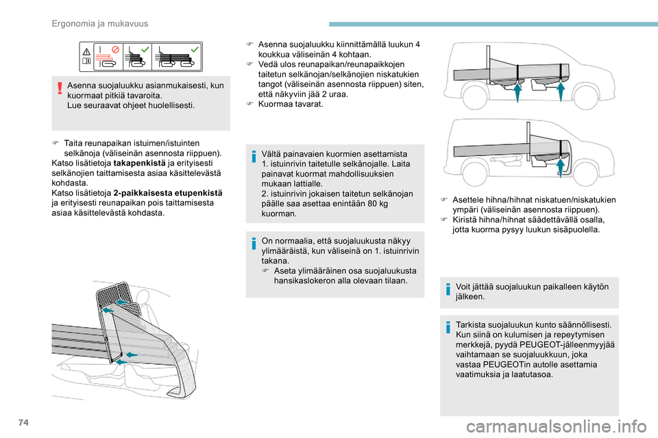 Peugeot Partner 2019  Omistajan käsikirja (in Finnish) 74
Asenna suojaluukku asianmukaisesti, kun 
kuormaat pitkiä tavaroita.
Lue seuraavat ohjeet huolellisesti.
F
 
T
 aita reunapaikan istuimen/istuinten 
selkänoja (väliseinän asennosta riippuen).
Ka