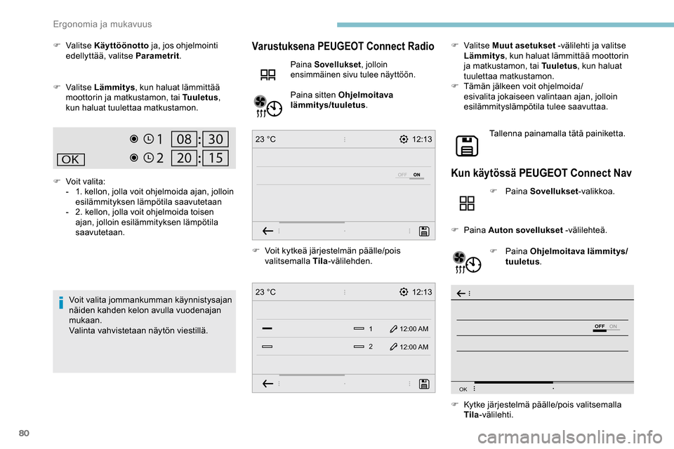 Peugeot Partner 2019  Omistajan käsikirja (in Finnish) 80
12:13
1 12:00 AM12:00 AM
2
23 °C
12:13
23 °C
OFF
OK
F Valitse  K äyttöönotto  ja, jos ohjelmointi 
edellyttää, valitse Parametrit .
F
  Valitse  Lämmitys , kun haluat lämmittää 
moottori