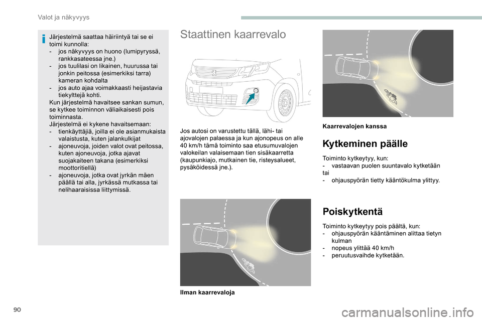 Peugeot Partner 2019 Omistajan käsikirja (in Finnish) 90
Järjestelmä saattaa häiriintyä tai se ei
toimi kunnolla:
-
j
os näkyvyys on huono (lumipyryssä,
rankkasateessa jne.)
-
j
os tuulilasi on likainen, huurussa tai
jonkin peitossa (esimer Peugeot Partner 2019 Omistajan käsikirja (in Finnish) 90
Järjestelmä saattaa häiriintyä tai se ei
toimi kunnolla:
-
j
os näkyvyys on huono (lumipyryssä,
rankkasateessa jne.)
-
j
os tuulilasi on likainen, huurussa tai
jonkin peitossa (esimer