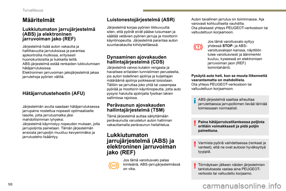 Peugeot Partner 2019 Omistajan käsikirja (in Finnish) 98
Määritelmät
Lukkiutumaton jarrujärjestelmä
(ABS) ja elektroninen
jarruvoiman jako (REF)
Järjestelmä lisää auton vakautta ja
hallittavuutta jarrutuksissa ja parantaa
ajokontrollia mutki Peugeot Partner 2019 Omistajan käsikirja (in Finnish) 98
Määritelmät
Lukkiutumaton jarrujärjestelmä
(ABS) ja elektroninen
jarruvoiman jako (REF)
Järjestelmä lisää auton vakautta ja
hallittavuutta jarrutuksissa ja parantaa
ajokontrollia mutki