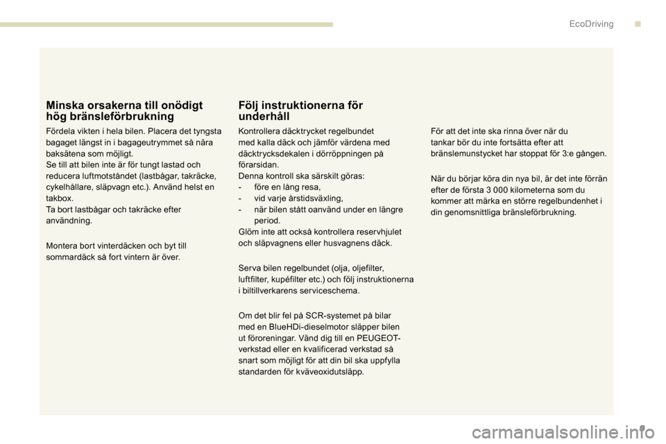 Peugeot Partner 2019 Ägarmanual (in Swedish) 9
Minska orsakerna till onödigt
hög bränsleförbrukning
Fördela vikten i hela bilen. Placera det tyngsta
bagaget längst in i bagageutrymmet så nära
baksätena som möjligt.
Se till att bilen Peugeot Partner 2019 Ägarmanual (in Swedish) 9
Minska orsakerna till onödigt
hög bränsleförbrukning
Fördela vikten i hela bilen. Placera det tyngsta
bagaget längst in i bagageutrymmet så nära
baksätena som möjligt.
Se till att bilen