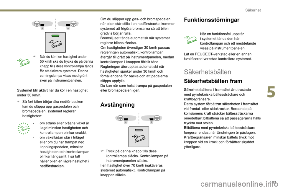 Peugeot Partner 2019 Ägarmanual (in Swedish) 103
F När du kör i en hastighet under 50 km/h ska du trycka du på denna
knapp tills dess kontrollampa tänds
för att aktivera systemet. Denna
varningslampa visas med grönt
sken på instrume Peugeot Partner 2019 Ägarmanual (in Swedish) 103
F När du kör i en hastighet under 50 km/h ska du trycka du på denna
knapp tills dess kontrollampa tänds
för att aktivera systemet. Denna
varningslampa visas med grönt
sken på instrume