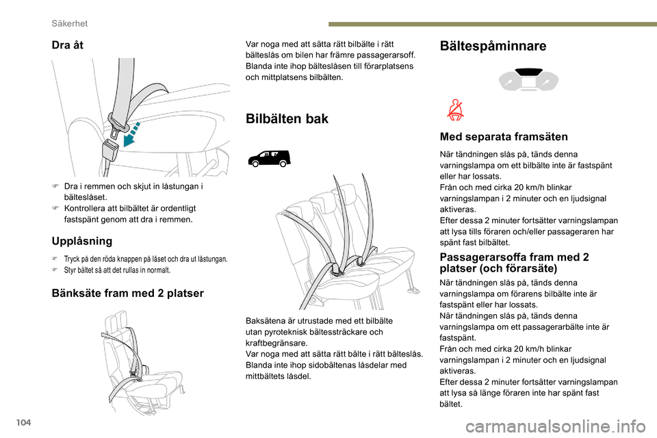 Peugeot Partner 2019 Ägarmanual (in Swedish) 104
Dra åt
Upplåsning
F Tryck på den röda knappen på låset och dra ut låstungan.
F S tyr bältet så att det rullas in normalt.
Bänksäte fram med 2 platser
Var noga med att sätta rätt bilb Peugeot Partner 2019 Ägarmanual (in Swedish) 104
Dra åt
Upplåsning
F Tryck på den röda knappen på låset och dra ut låstungan.
F S tyr bältet så att det rullas in normalt.
Bänksäte fram med 2 platser
Var noga med att sätta rätt bilb