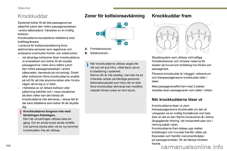Peugeot Partner 2019 Ägarmanual (in Swedish) 106
Krockkuddar
Systemet bidrar till att öka passagerarnas
säkerhet (utom den mittre passagerarplatsen
i andra sätesraden) i händelse av en kraftig
kollision.
Krockkuddarna kompletterar bilbäl Peugeot Partner 2019 Ägarmanual (in Swedish) 106
Krockkuddar
Systemet bidrar till att öka passagerarnas
säkerhet (utom den mittre passagerarplatsen
i andra sätesraden) i händelse av en kraftig
kollision.
Krockkuddarna kompletterar bilbäl
