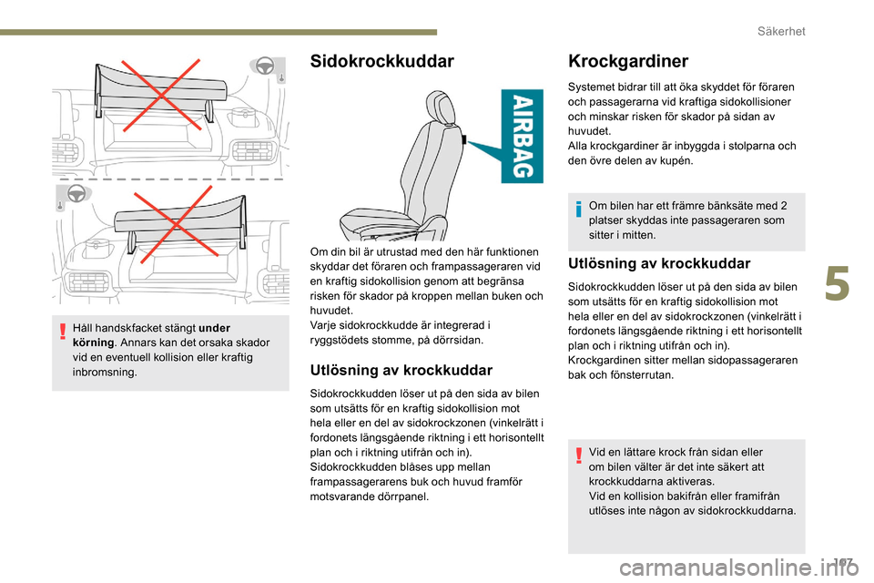 Peugeot Partner 2019 Ägarmanual (in Swedish) 107
Håll handskfacket stängt under
körning. Annars kan det orsaka skador
vid en eventuell kollision eller kraftig
inbromsning.
Sidokrockkuddar
Utlösning av krockkuddar
Sidokrockkudden löser ut Peugeot Partner 2019 Ägarmanual (in Swedish) 107
Håll handskfacket stängt under
körning. Annars kan det orsaka skador
vid en eventuell kollision eller kraftig
inbromsning.
Sidokrockkuddar
Utlösning av krockkuddar
Sidokrockkudden löser ut