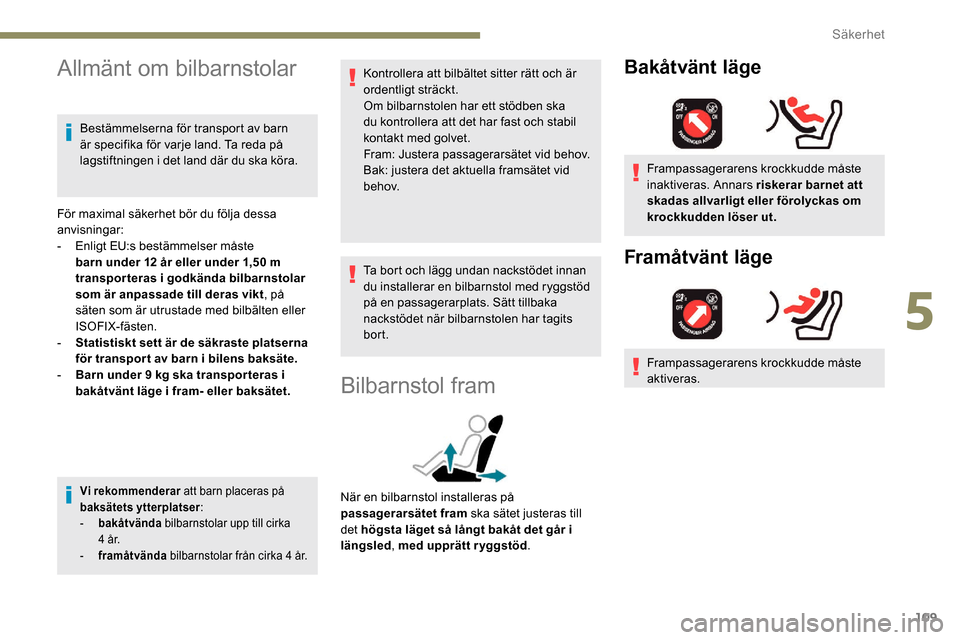Peugeot Partner 2019 Ägarmanual (in Swedish) 109
Allmänt om bilbarnstolar
Bestämmelserna för transport av barn
är specifika för varje land. Ta reda på
lagstiftningen i det land där du ska köra.
För maximal säkerhet bör du följa des Peugeot Partner 2019 Ägarmanual (in Swedish) 109
Allmänt om bilbarnstolar
Bestämmelserna för transport av barn
är specifika för varje land. Ta reda på
lagstiftningen i det land där du ska köra.
För maximal säkerhet bör du följa des