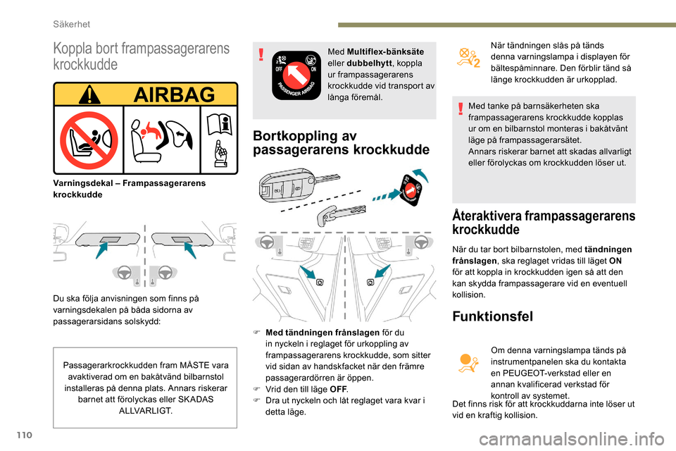 Peugeot Partner 2019 Ägarmanual (in Swedish) 110
Du ska följa anvisningen som finns på
varningsdekalen på båda sidorna av
passagerarsidans solskydd:
Bortkoppling av
passagerarens krockkudde
F Med tändningen frånslagen för du
in nyckel Peugeot Partner 2019 Ägarmanual (in Swedish) 110
Du ska följa anvisningen som finns på
varningsdekalen på båda sidorna av
passagerarsidans solskydd:
Bortkoppling av
passagerarens krockkudde
F Med tändningen frånslagen för du
in nyckel