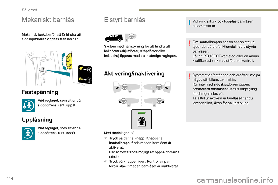 Peugeot Partner 2019 Ägarmanual (in Swedish) 114
Mekaniskt barnlås
Mekanisk funktion för att förhindra att
sidoskjutdörren öppnas från insidan.
Fastspänning
Vrid reglaget, som sitter på
sidodörrens kant, uppåt.
Upplåsning
Vrid regla Peugeot Partner 2019 Ägarmanual (in Swedish) 114
Mekaniskt barnlås
Mekanisk funktion för att förhindra att
sidoskjutdörren öppnas från insidan.
Fastspänning
Vrid reglaget, som sitter på
sidodörrens kant, uppåt.
Upplåsning
Vrid regla